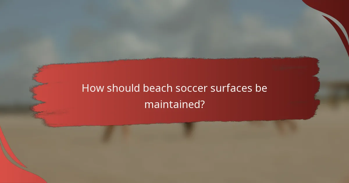 How should beach soccer surfaces be maintained?