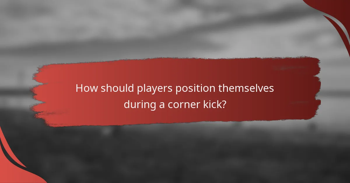 How should players position themselves during a corner kick?