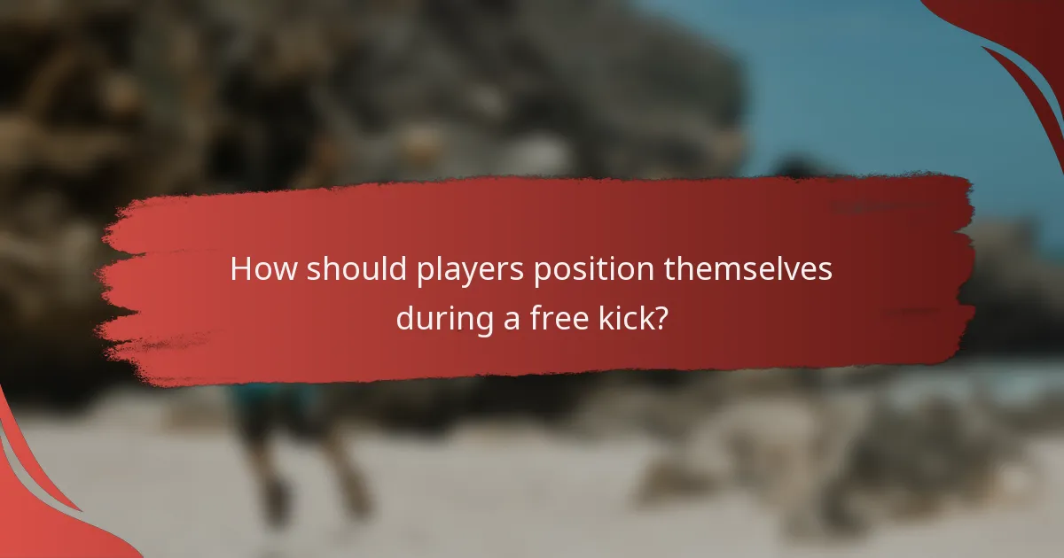 How should players position themselves during a free kick?