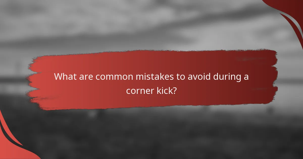 What are common mistakes to avoid during a corner kick?