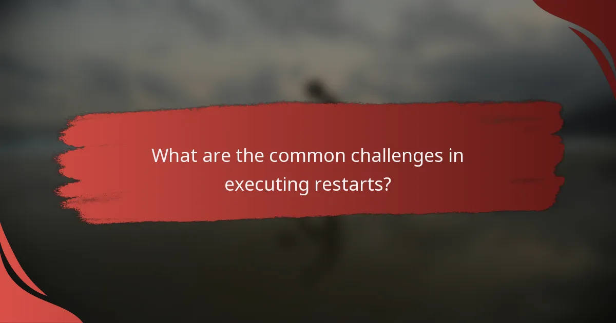 What are the common challenges in executing restarts?