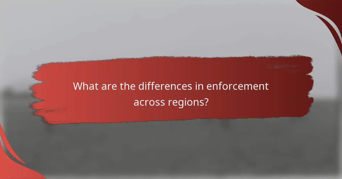What are the differences in enforcement across regions?
