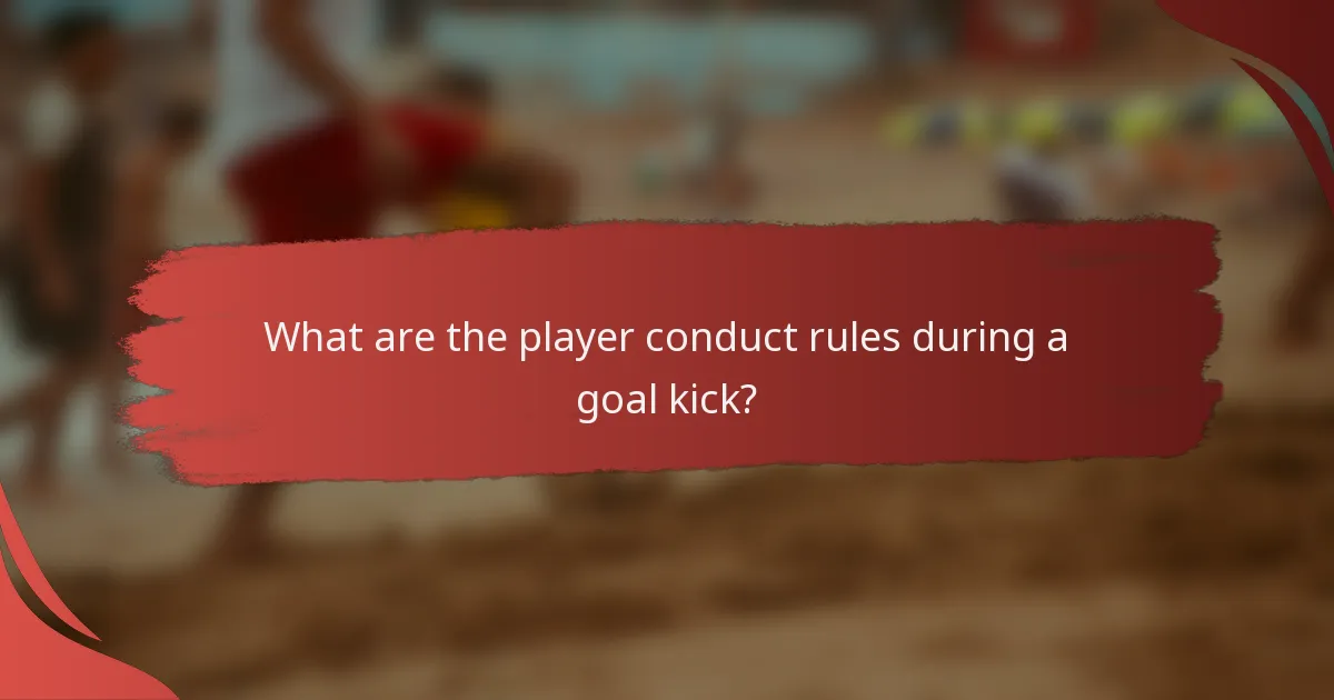 What are the player conduct rules during a goal kick?