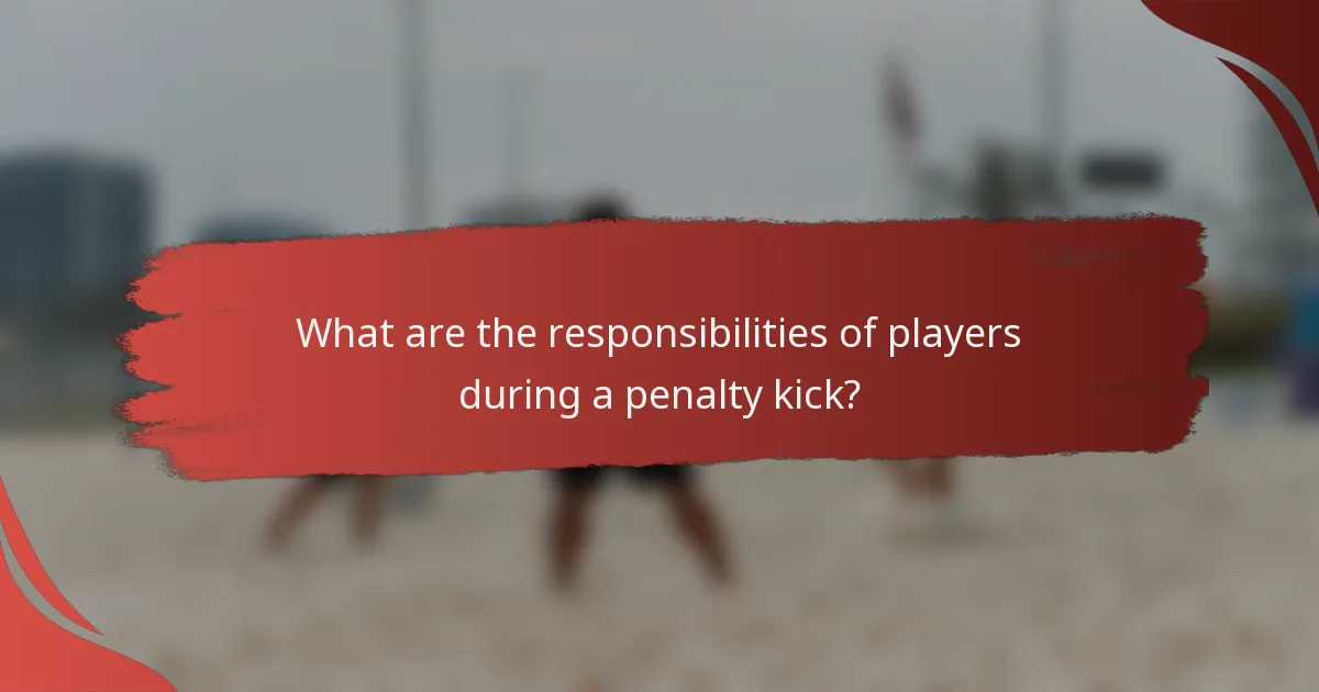 What are the responsibilities of players during a penalty kick?