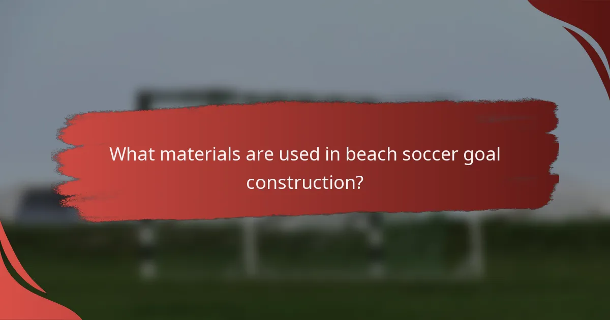 What materials are used in beach soccer goal construction?