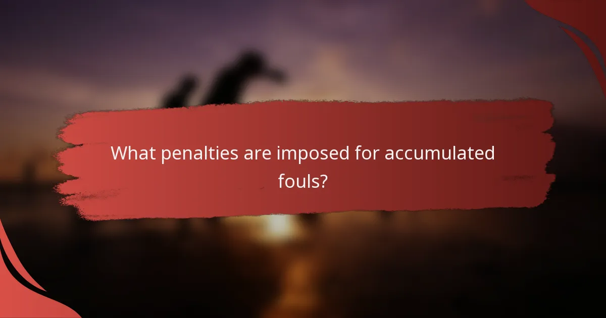 What penalties are imposed for accumulated fouls?