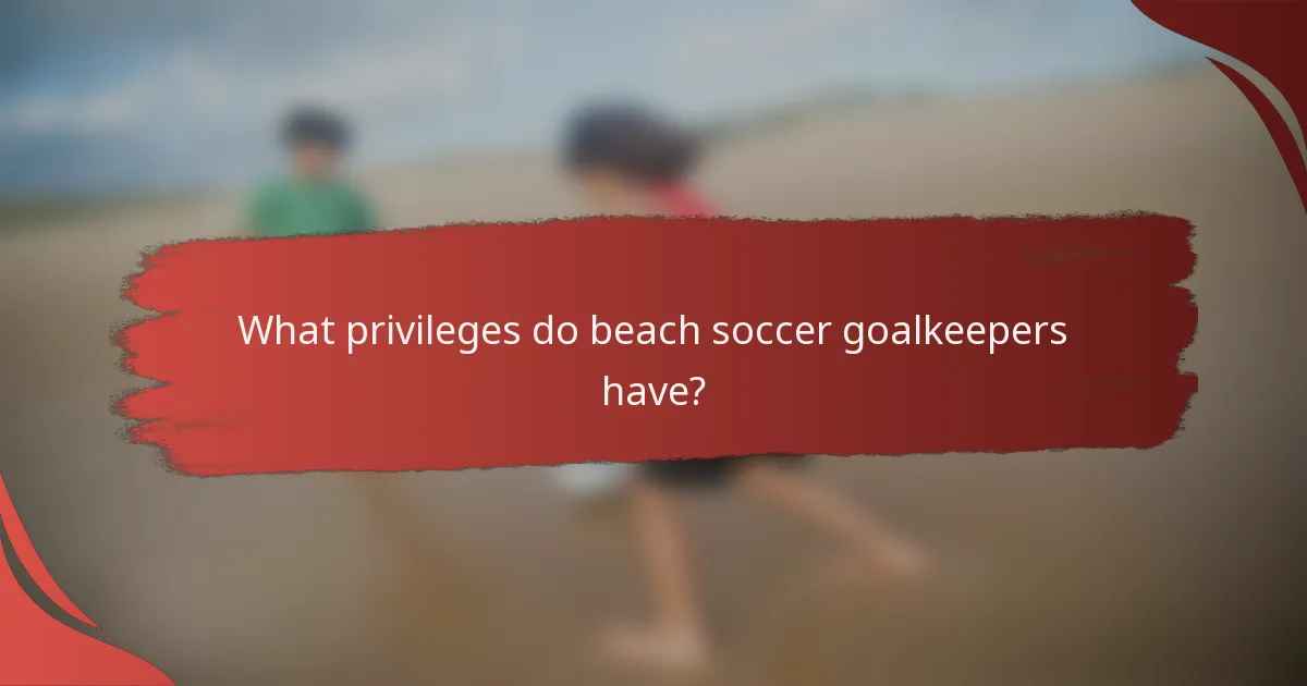 What privileges do beach soccer goalkeepers have?